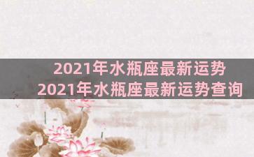 2021年水瓶座最新运势 2021年水瓶座最新运势查询